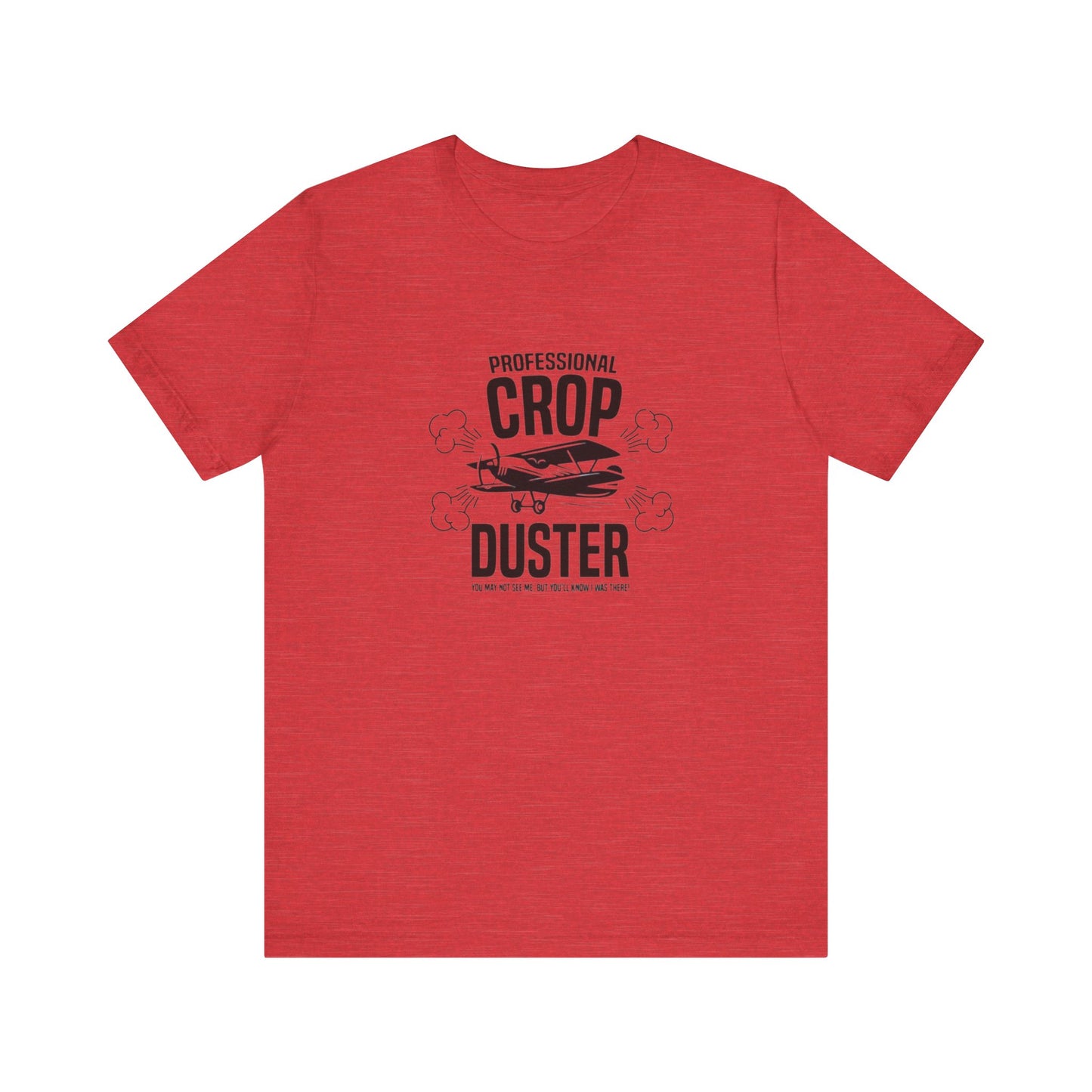 Professional Crop Duster,  You May Not See Me, But You'll Know I Was There, Jersey Short Sleeve Tee