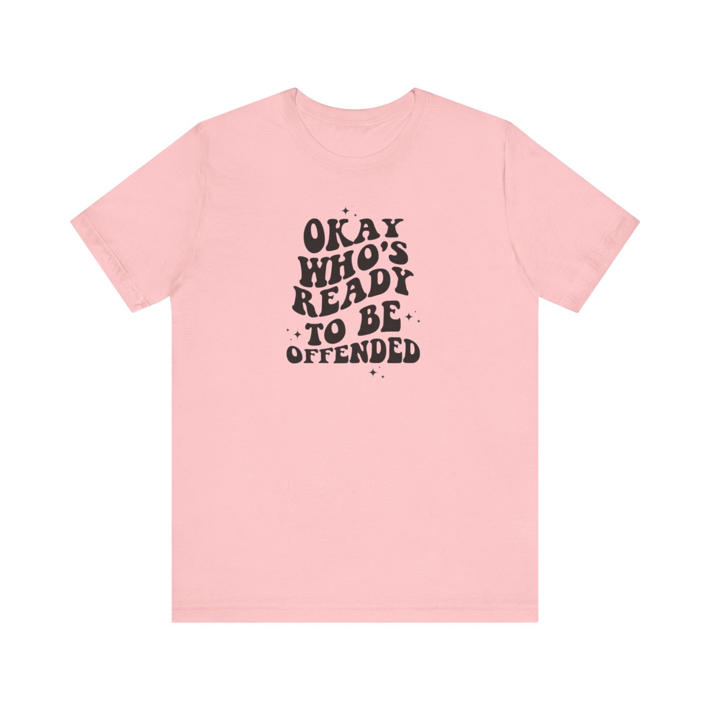 Okay Who's Ready To Be Offended Today? Jersey Short Sleeve Tee