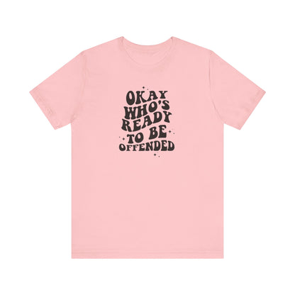 Okay Who's Ready To Be Offended Today? Jersey Short Sleeve Tee
