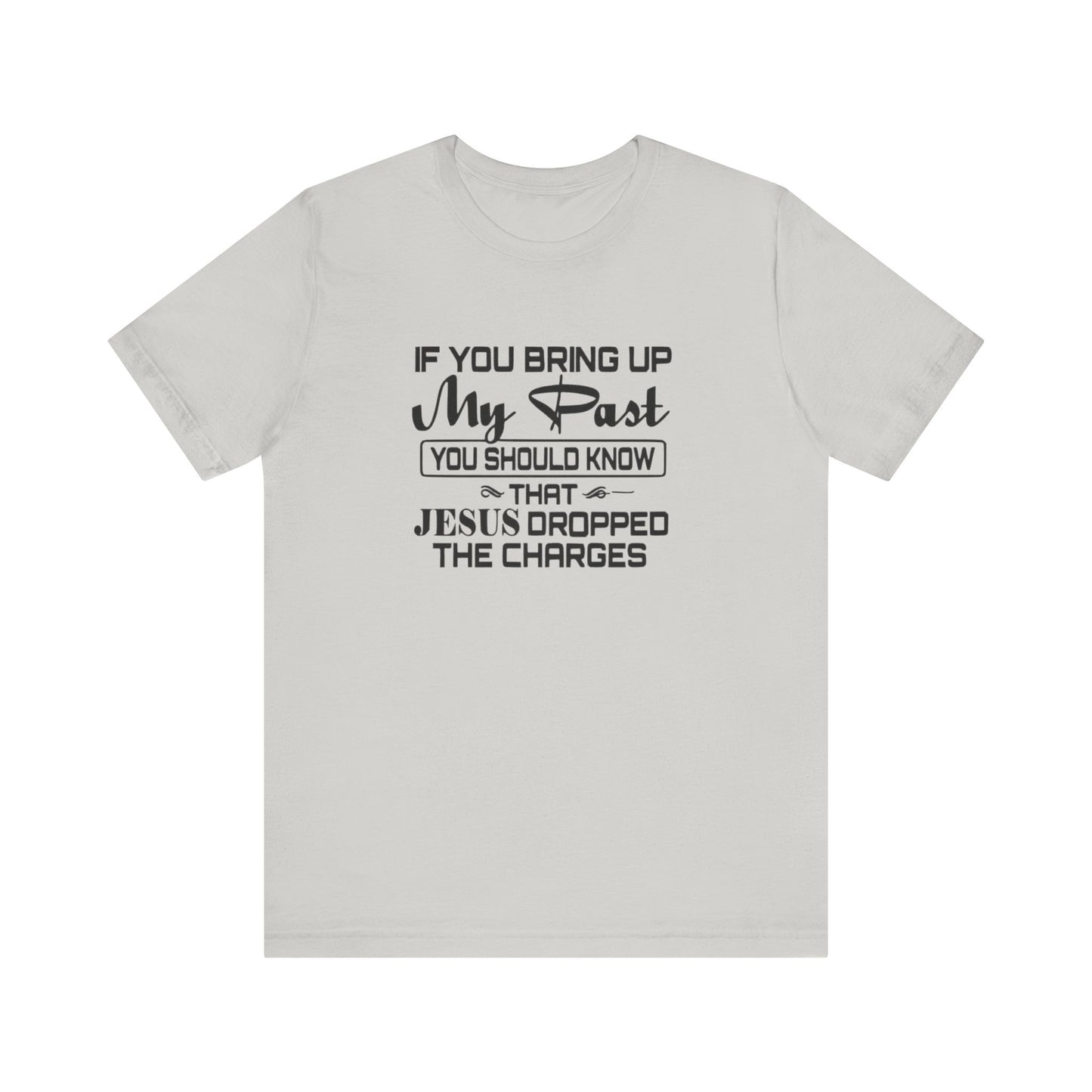 If You Bring Up My Past, You Should Know That Jesus Dropped The Charges Jersey Short Sleeve Tee