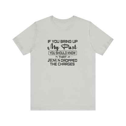 If You Bring Up My Past, You Should Know That Jesus Dropped The Charges Jersey Short Sleeve Tee