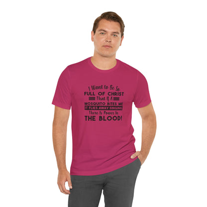 I Want to Be So Full Of Christ, That If A Mosquito Bites Me, It Flies Away Singing There Is Power In The Blood! Jersey Short Sleeve Tee
