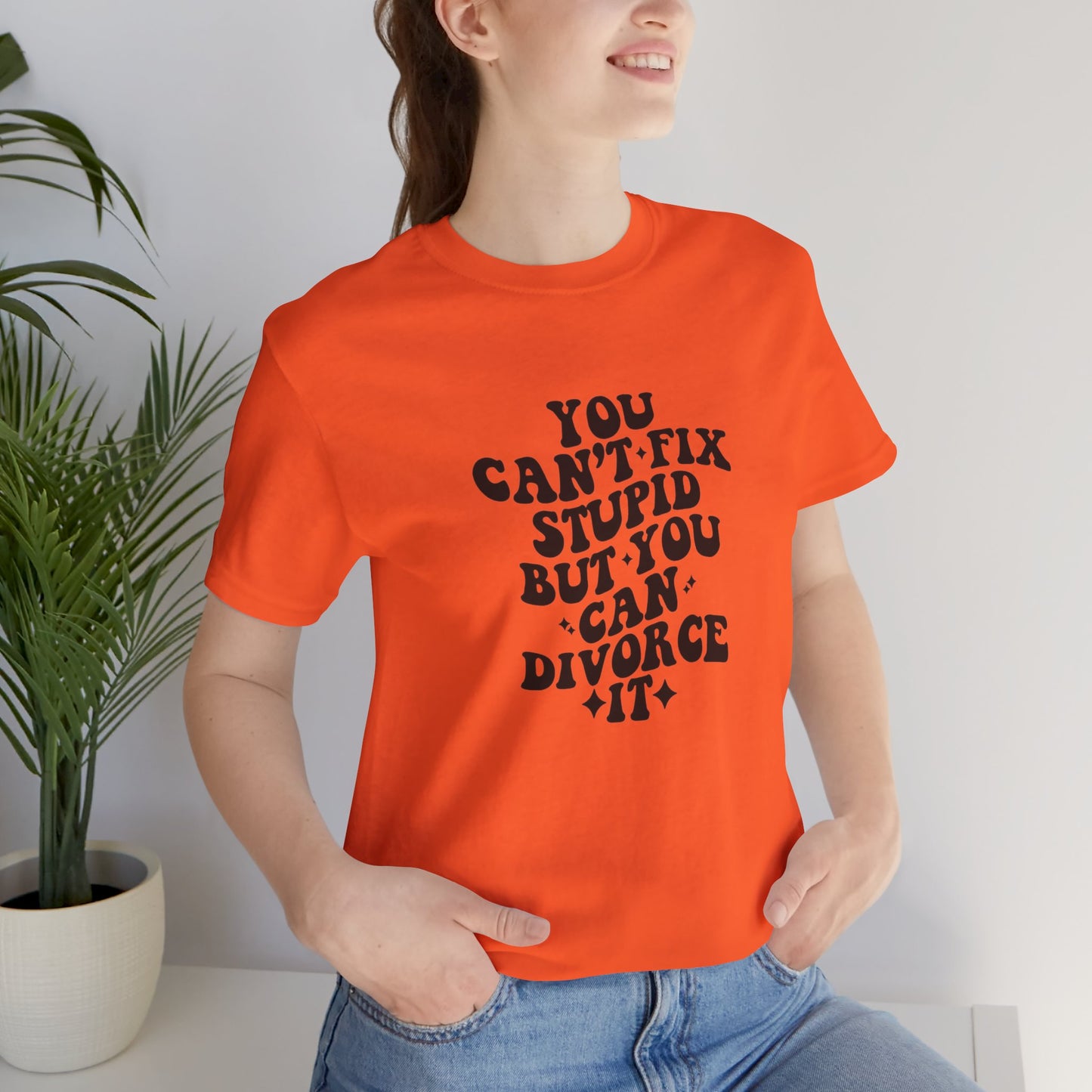 You Can't Fix Stupid, But You Can Divorce it, Jersey Short Sleeve Tee