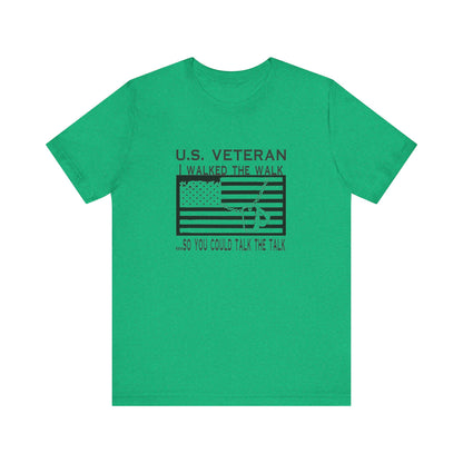 U.S Veteran, I Walked The Walk So You Could Talk The Talk, Jersey Short Sleeve Tee