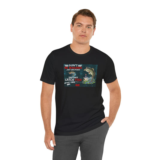 Don't Be Jealous Because Your Can't Fish Like Me, Jersey Short Sleeve Tee