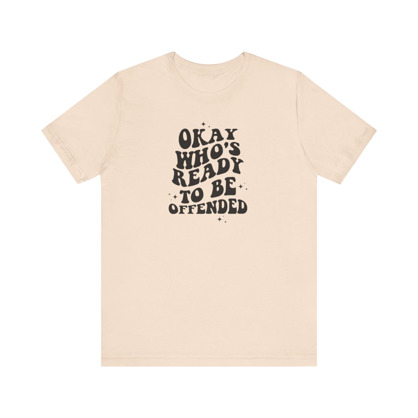 Okay Who's Ready To Be Offended Today? Jersey Short Sleeve Tee