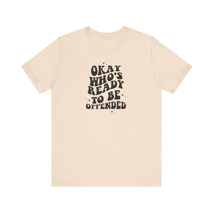 Okay Who's Ready To Be Offended Today? Jersey Short Sleeve Tee