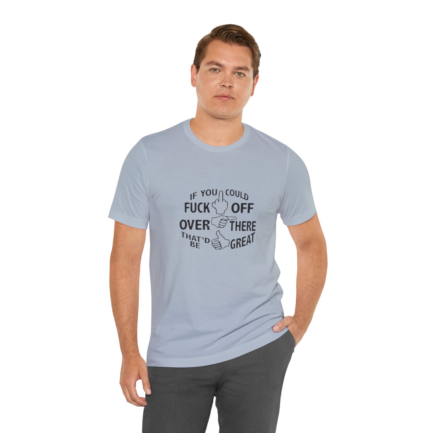 If you Could Just Fuck Off Over There, That Would be Great, Jersey Short Sleeve Tee