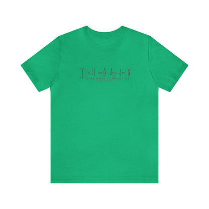 I Will Walk By Faith Even When I Cannot See, Jersey Short Sleeve Tee