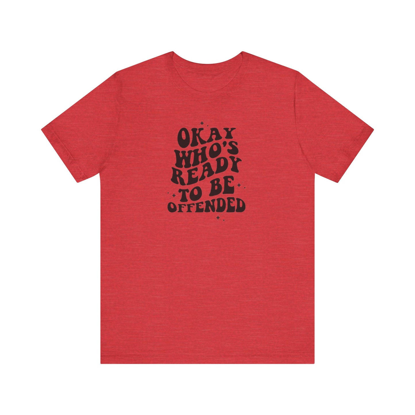 Okay Who's Ready To Be Offended Today? Jersey Short Sleeve Tee