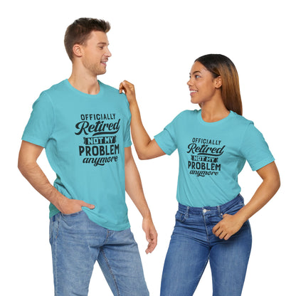 Officially Retired, Not My Problem Anymore, Jersey Short Sleeve Tee