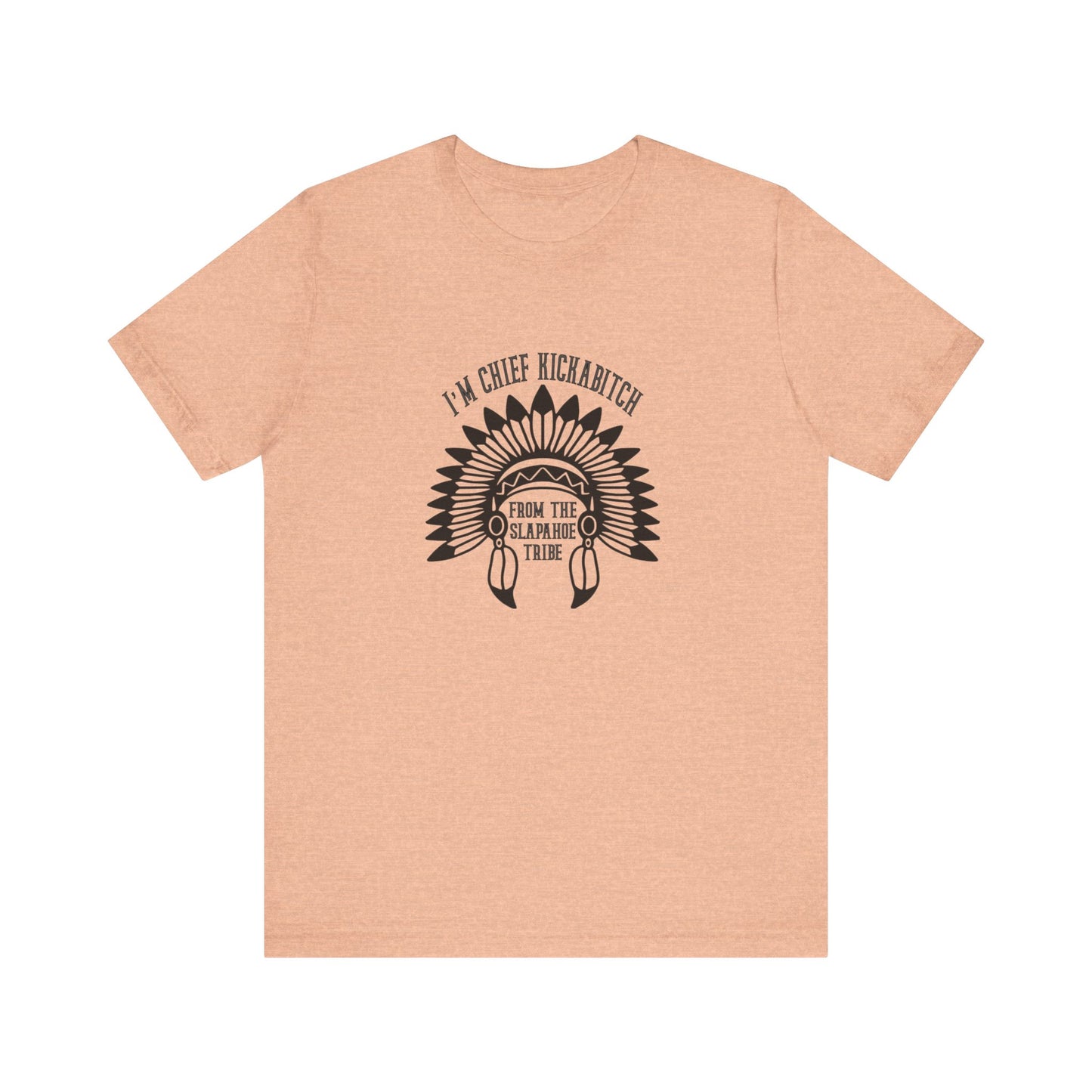 I'm Chief Kickabitch, from the Slapahoe Tribe, from the  Jersey Short Sleeve Tee