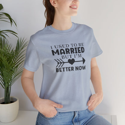 I Used To Be Married, But I'm Better Now Short Sleeve Tee
