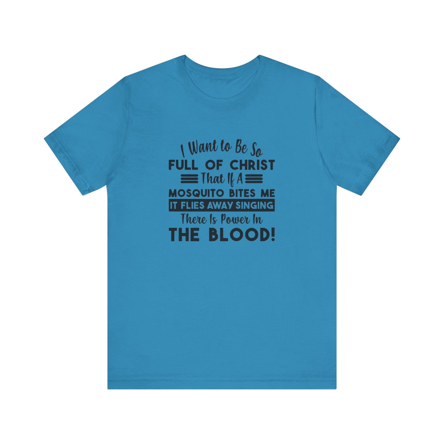 I Want to Be So Full Of Christ, That If A Mosquito Bites Me, It Flies Away Singing There Is Power In The Blood! Jersey Short Sleeve Tee