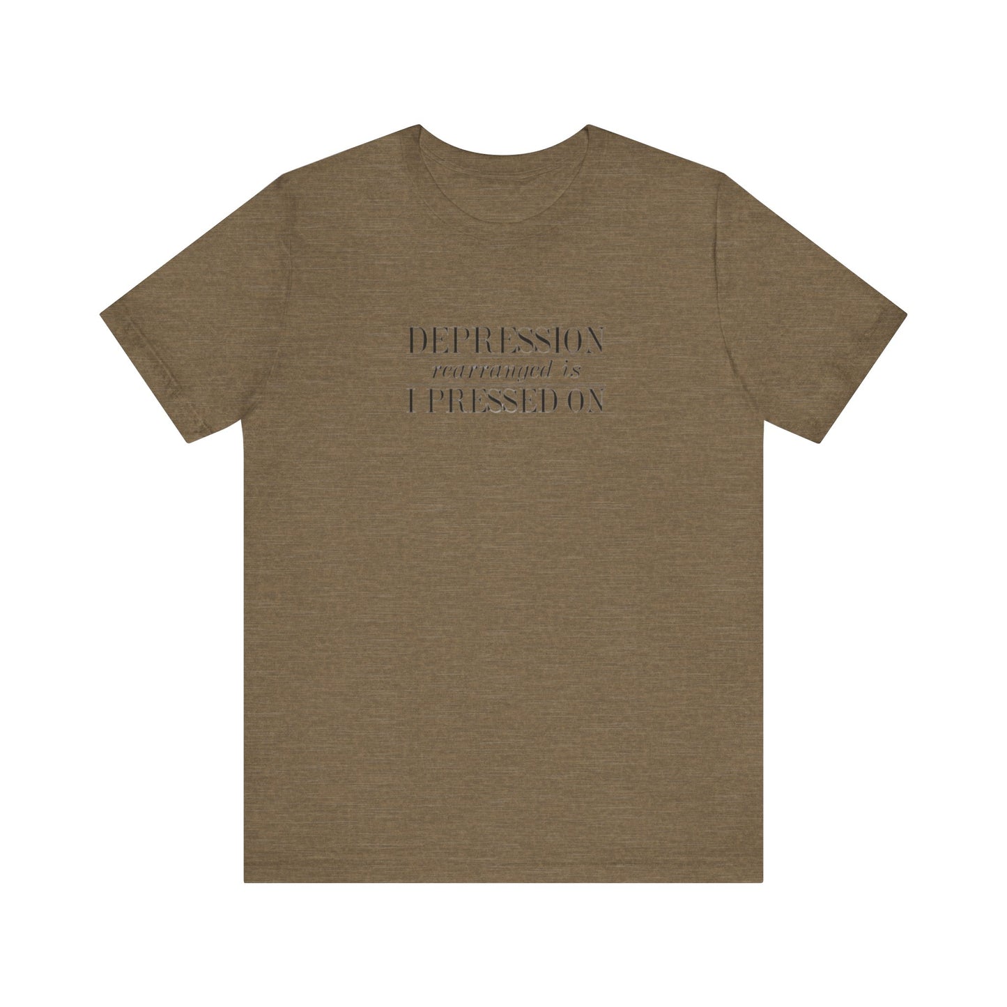 Depression Rearranged Is I Press On, Jersey Short Sleeve Tee