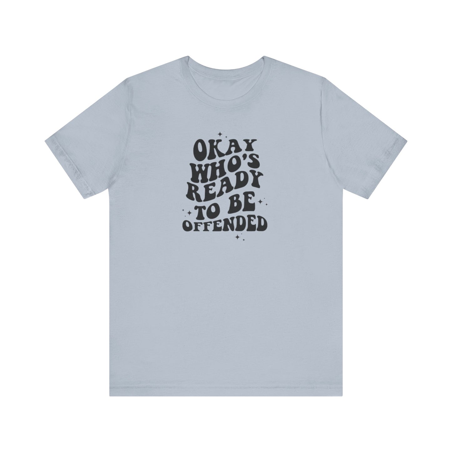 Okay Who's Ready To Be Offended Today? Jersey Short Sleeve Tee