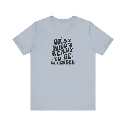 Okay Who's Ready To Be Offended Today? Jersey Short Sleeve Tee