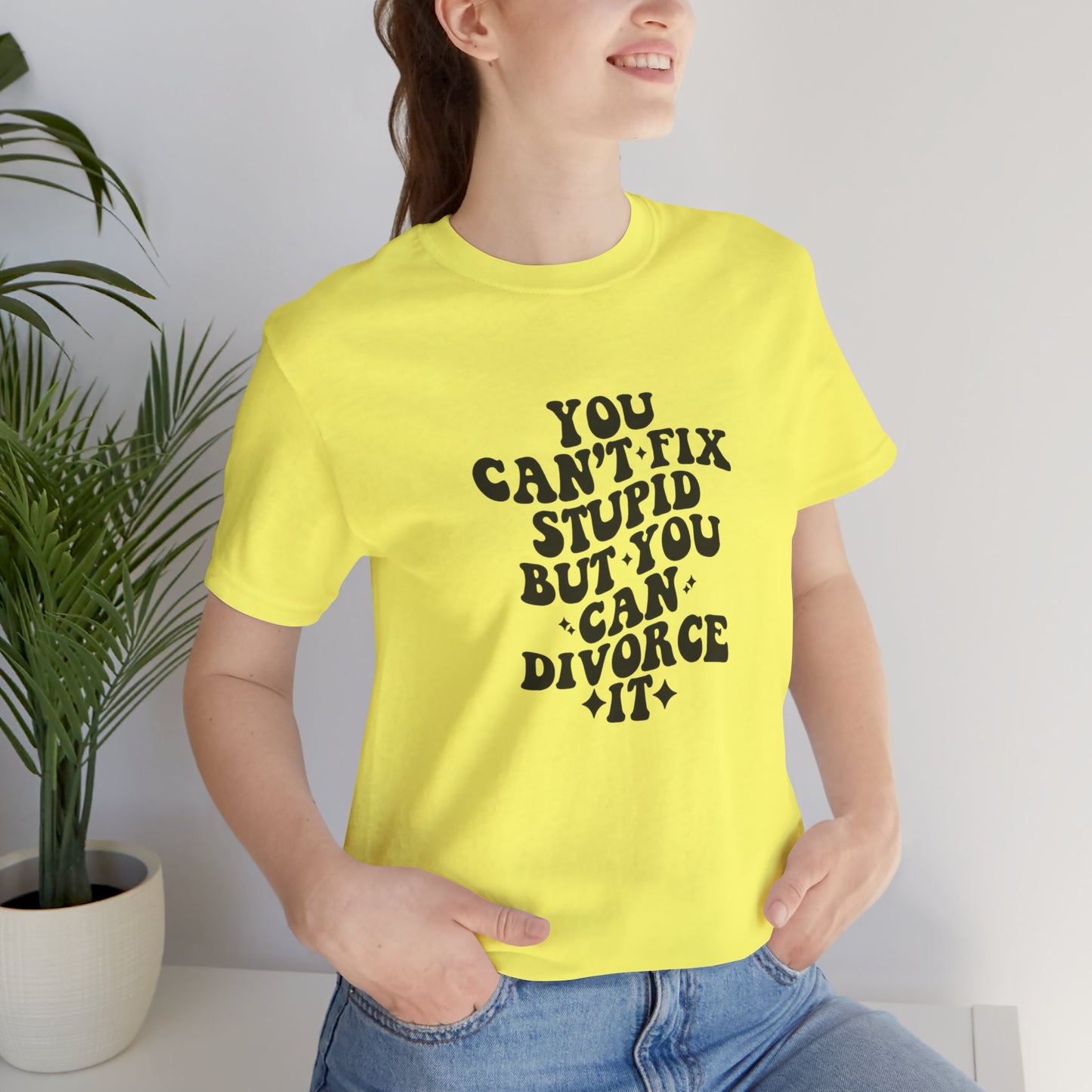You Can't Fix Stupid, But You Can Divorce it, Jersey Short Sleeve Tee