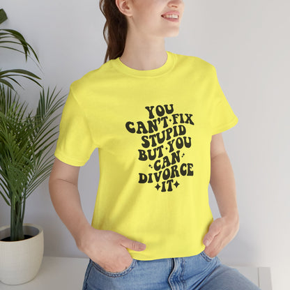 You Can't Fix Stupid, But You Can Divorce it, Jersey Short Sleeve Tee