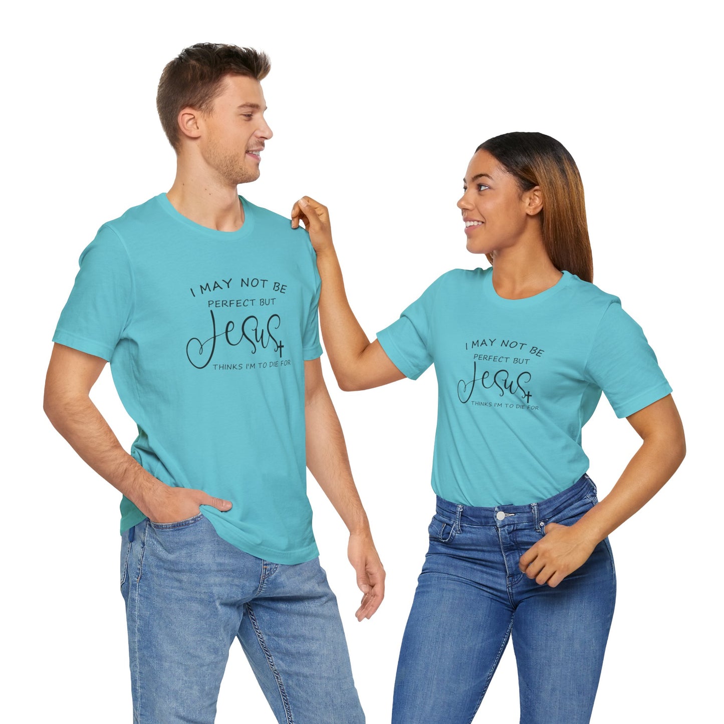 I May Not Be Perfect But Jesus Thinks I Am To Die For, Jersey Short Sleeve Tee