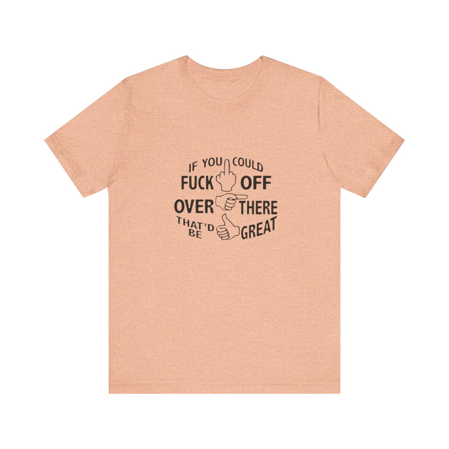 If you Could Just Fuck Off Over There, That Would be Great, Jersey Short Sleeve Tee