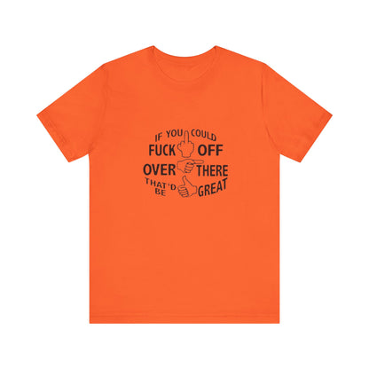 If you Could Just Fuck Off Over There, That Would be Great, Jersey Short Sleeve Tee