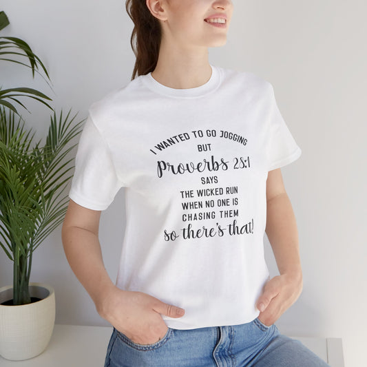 I Wanted to Go Jogging Today but Proverbs 28:1 Say Only The Wicked Run When No one Is Chasing Them. Jersey Short Sleeve Tee