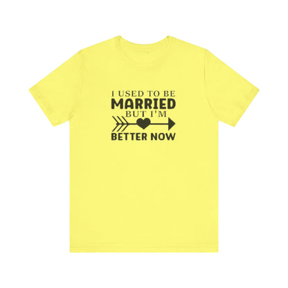 I Used To Be Married, But I'm Better Now Short Sleeve Tee