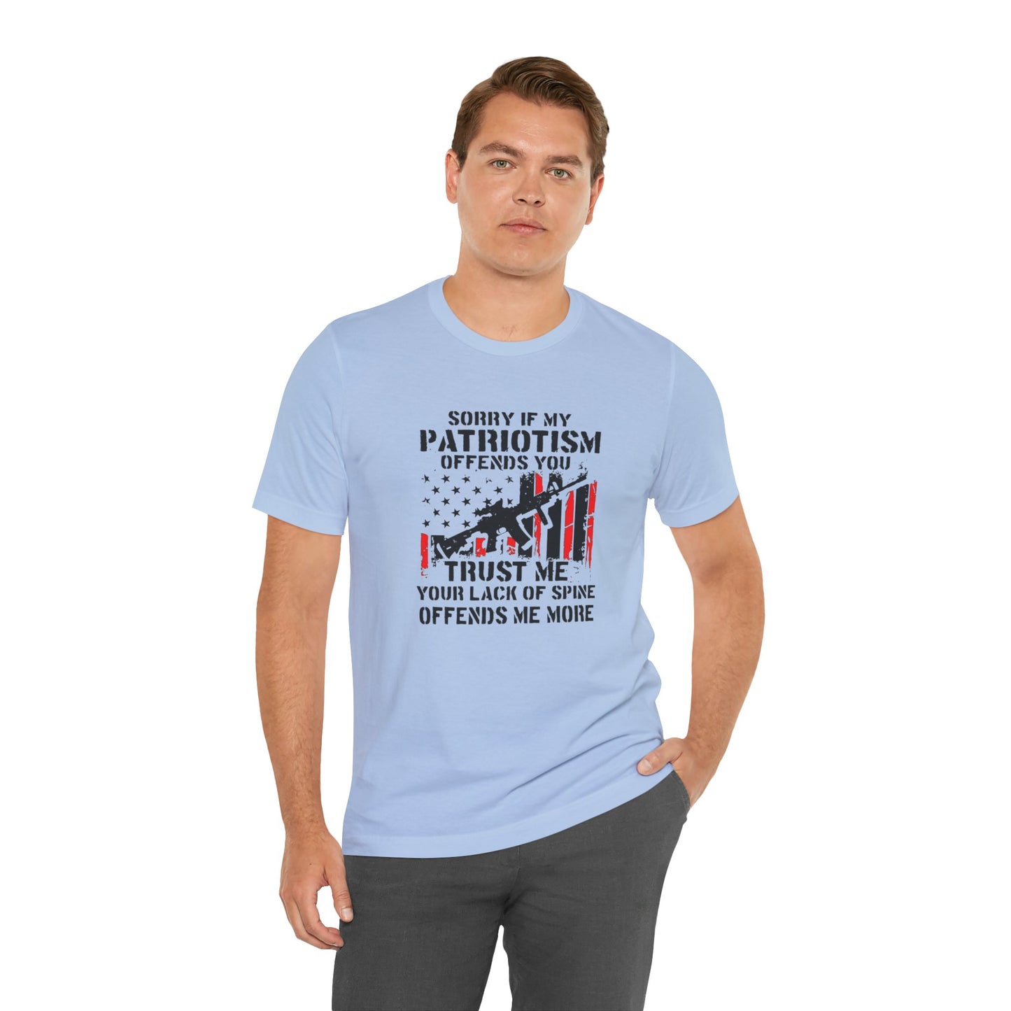 I'm Sorry If My Patriotism Offends You, Trust Me Your Lack Of A Spin Offends Me More, Jersey Short Sleeve Tee
