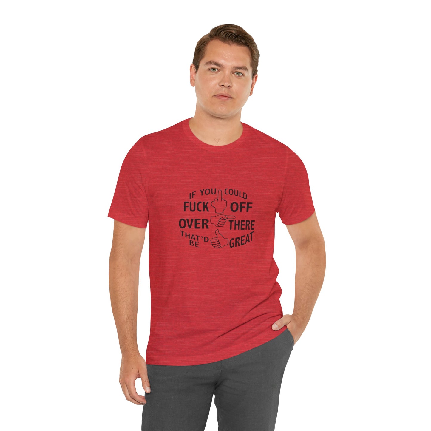 If you Could Just Fuck Off Over There, That Would be Great, Jersey Short Sleeve Tee
