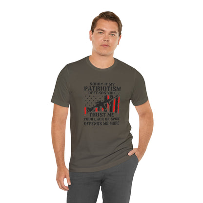I'm Sorry If My Patriotism Offends You, Trust Me Your Lack Of A Spin Offends Me More, Jersey Short Sleeve Tee