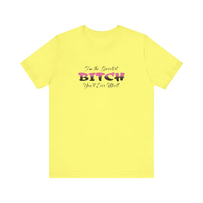 I'm The Sweetest Bitch You'll Ever Meet! Jersey Short Sleeve Tee