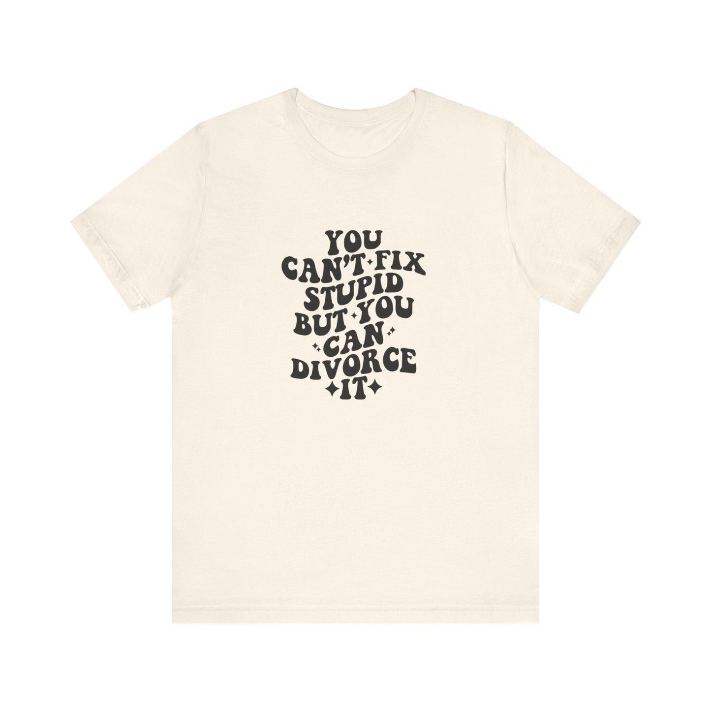 You Can't Fix Stupid, But You Can Divorce it, Jersey Short Sleeve Tee
