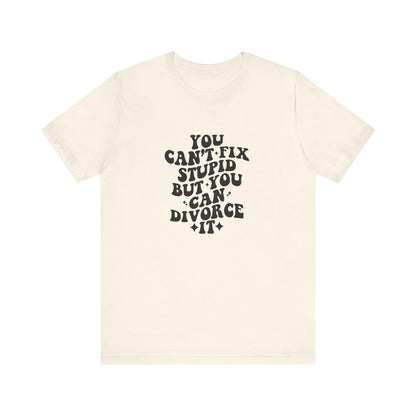 You Can't Fix Stupid, But You Can Divorce it, Jersey Short Sleeve Tee