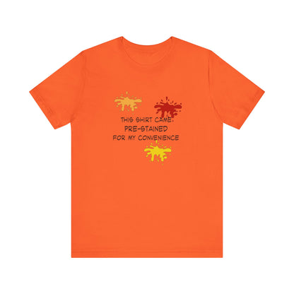 This Shirt Came Pre-Stained for My Convenience, Jersey Short Sleeve Tee