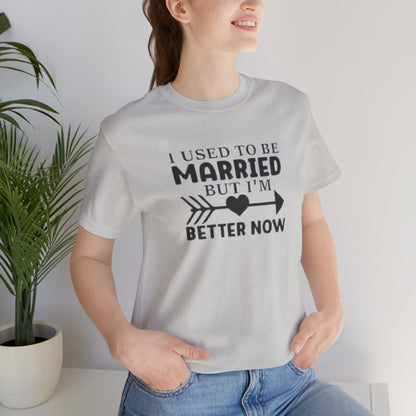 I Used To Be Married, But I'm Better Now Short Sleeve Tee