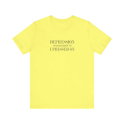 Depression Rearranged Is I Press On, Jersey Short Sleeve Tee