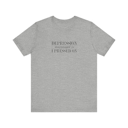 Depression Rearranged Is I Press On, Jersey Short Sleeve Tee