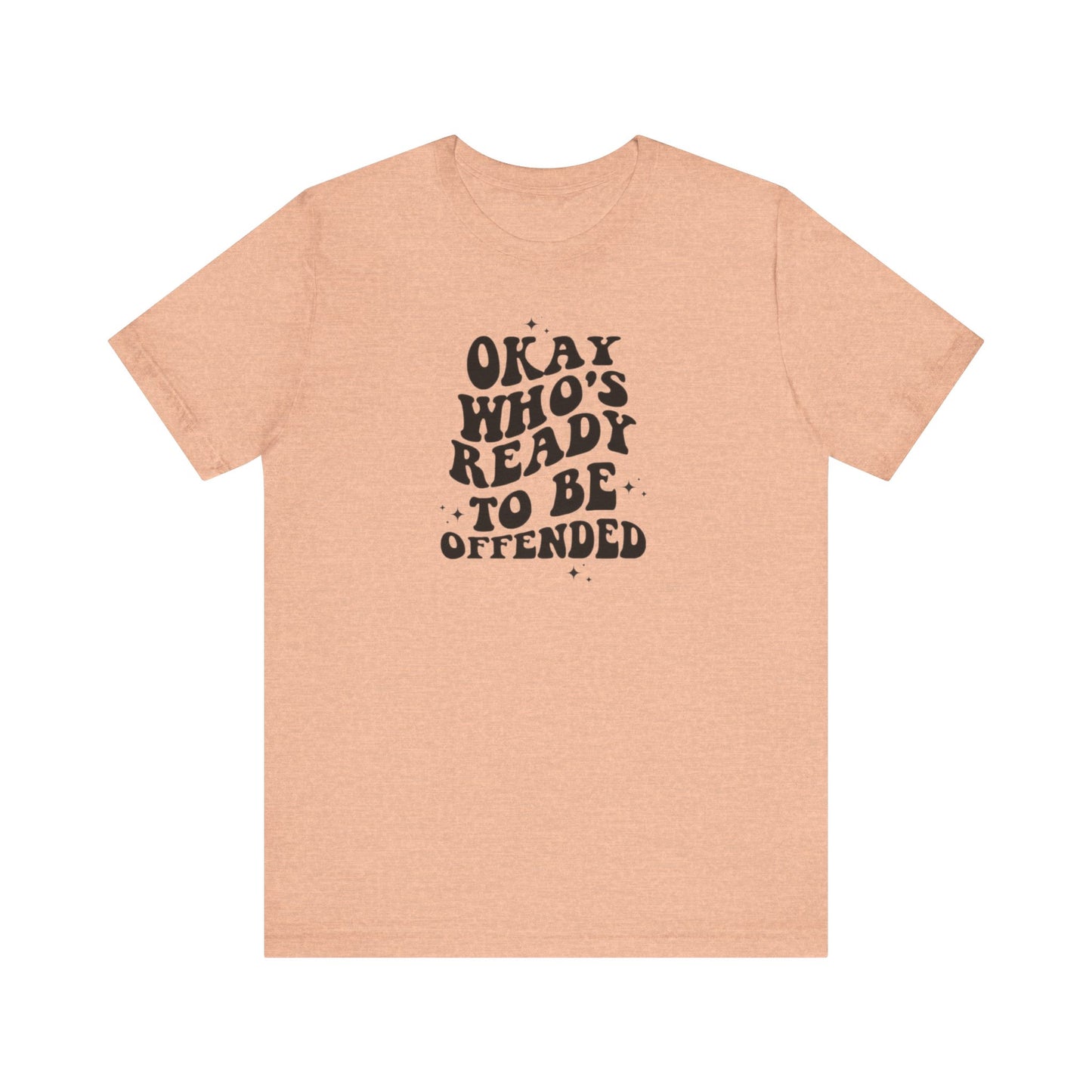Okay Who's Ready To Be Offended Today? Jersey Short Sleeve Tee