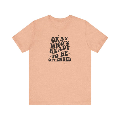 Okay Who's Ready To Be Offended Today? Jersey Short Sleeve Tee