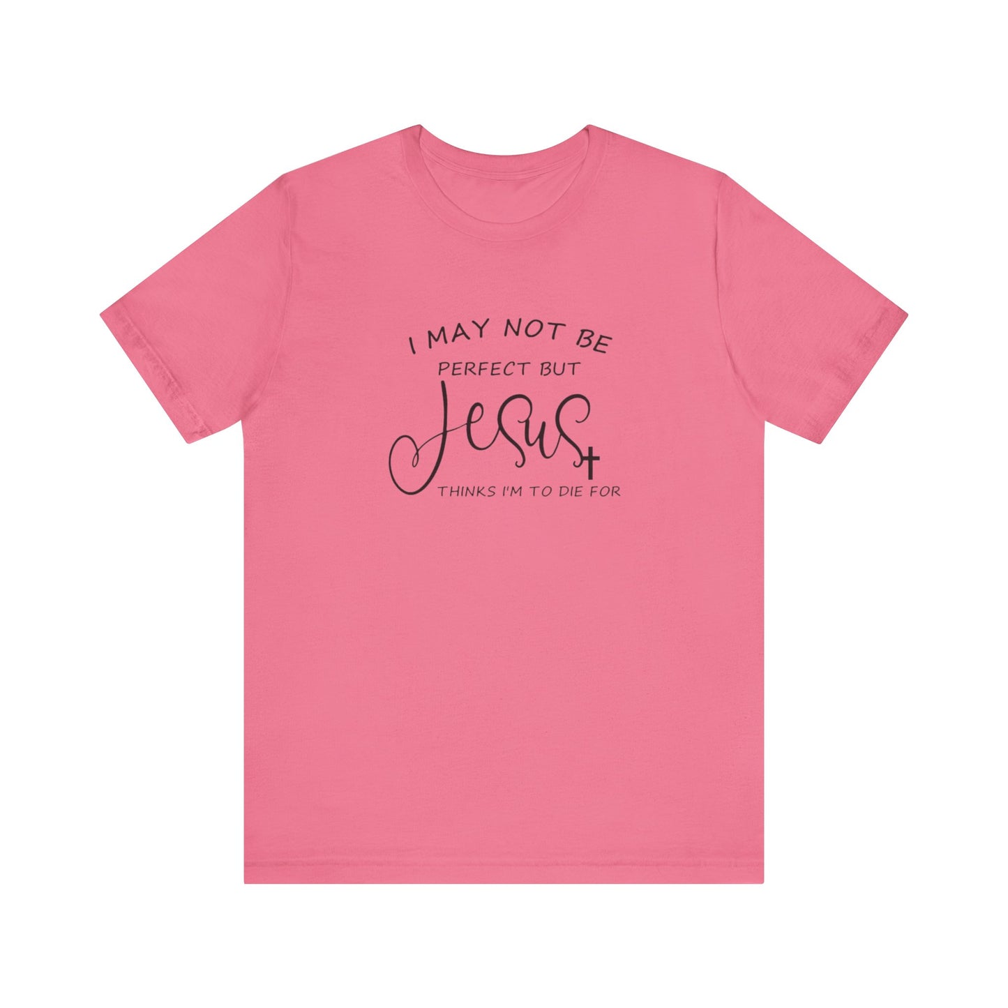 I May Not Be Perfect But Jesus Thinks I Am To Die For, Jersey Short Sleeve Tee