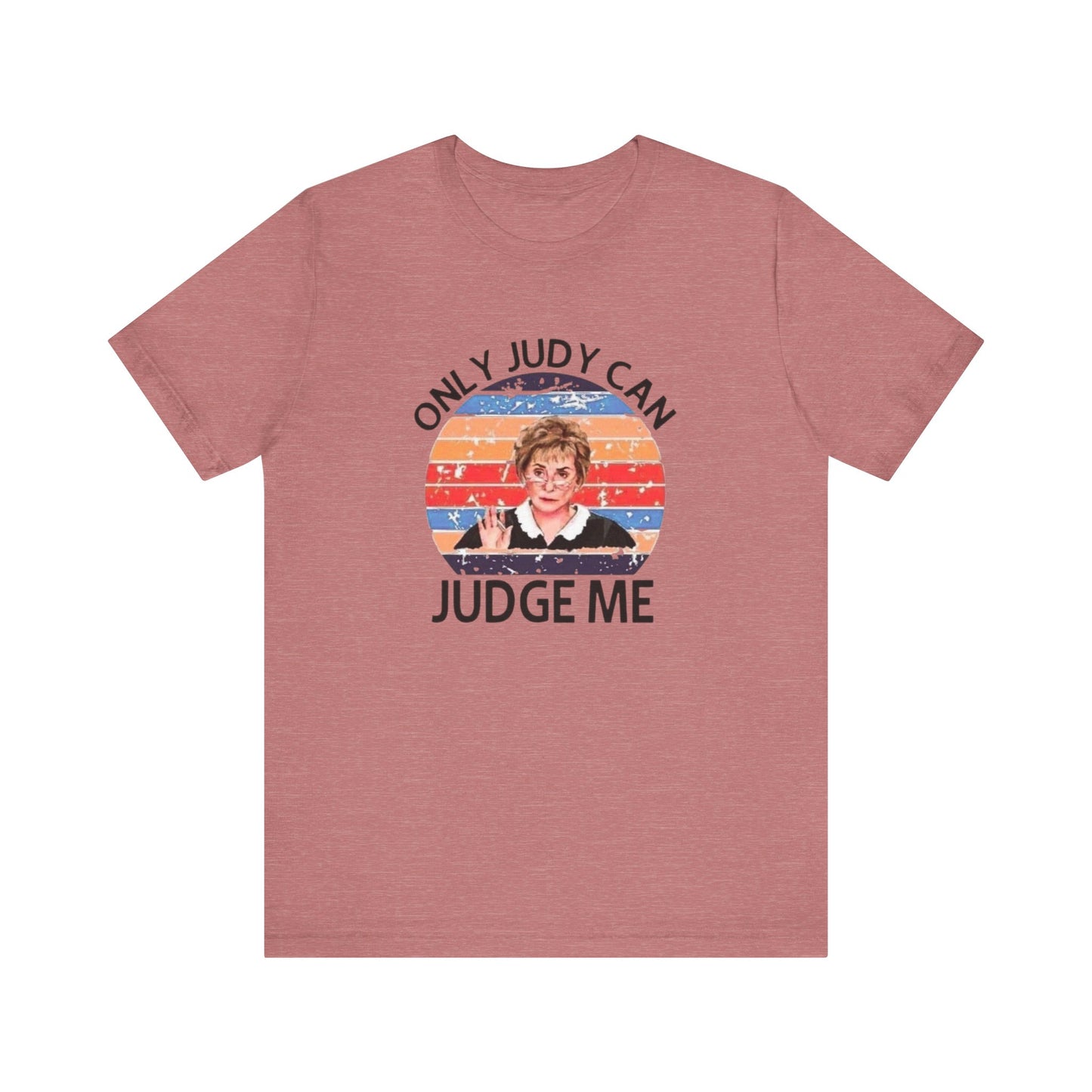 Only Judge Judy Can Judge Me, Jersey Short Sleeve Tee