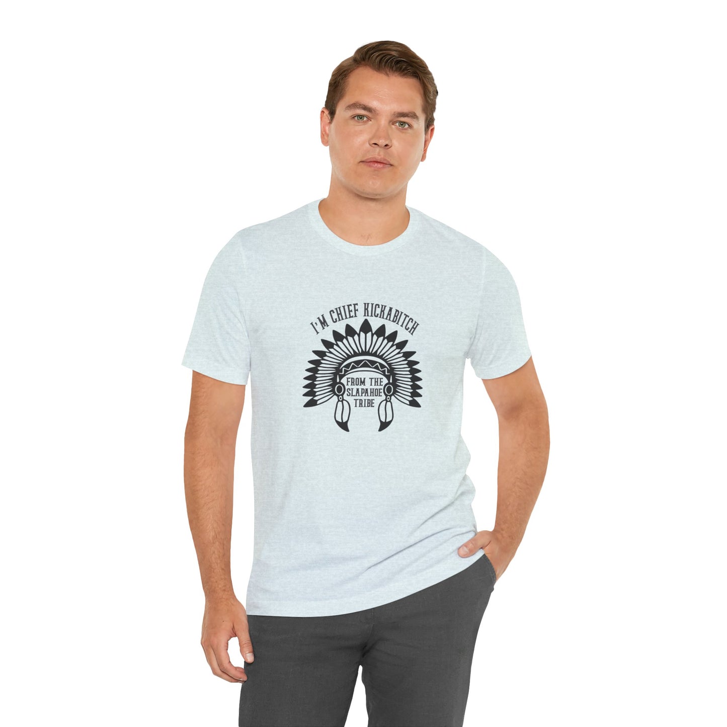 I'm Chief Kickabitch, from the Slapahoe Tribe, from the  Jersey Short Sleeve Tee
