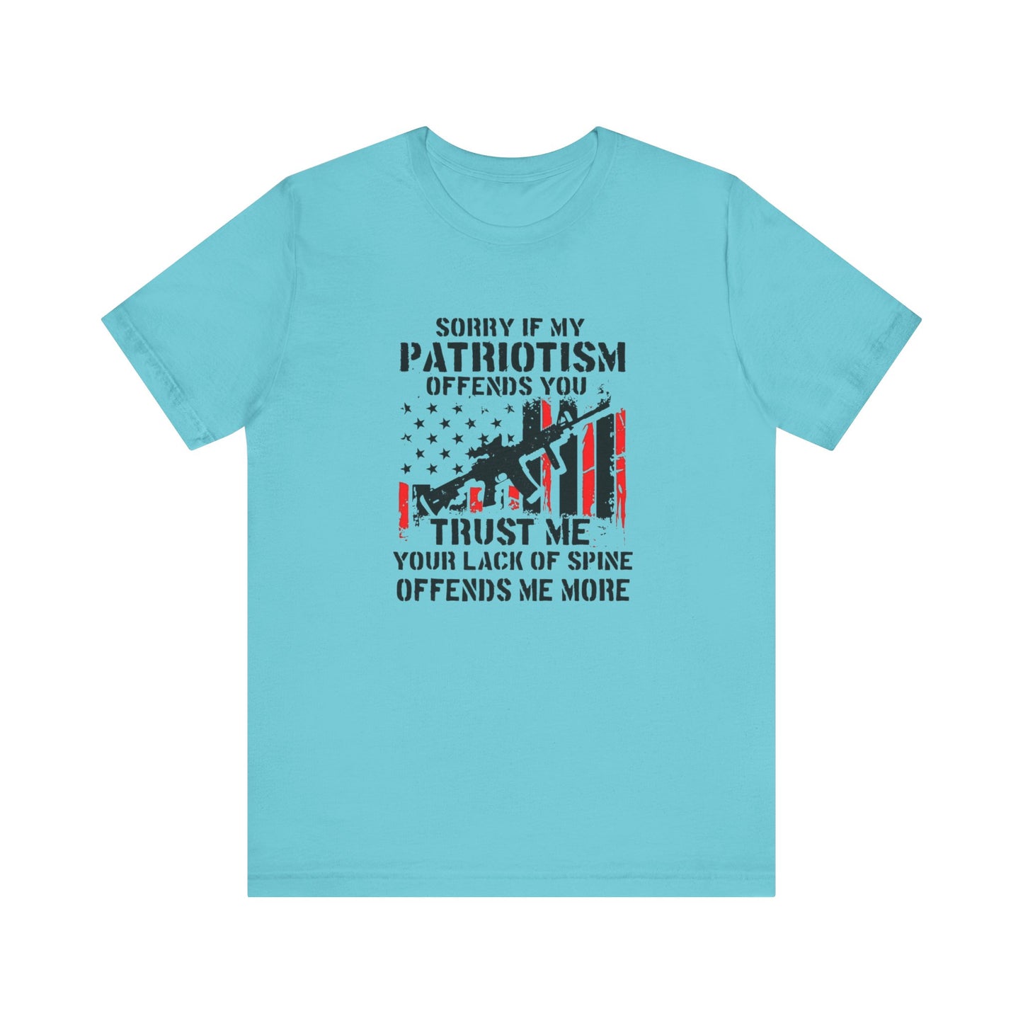 I'm Sorry If My Patriotism Offends You, Trust Me Your Lack Of A Spin Offends Me More, Jersey Short Sleeve Tee