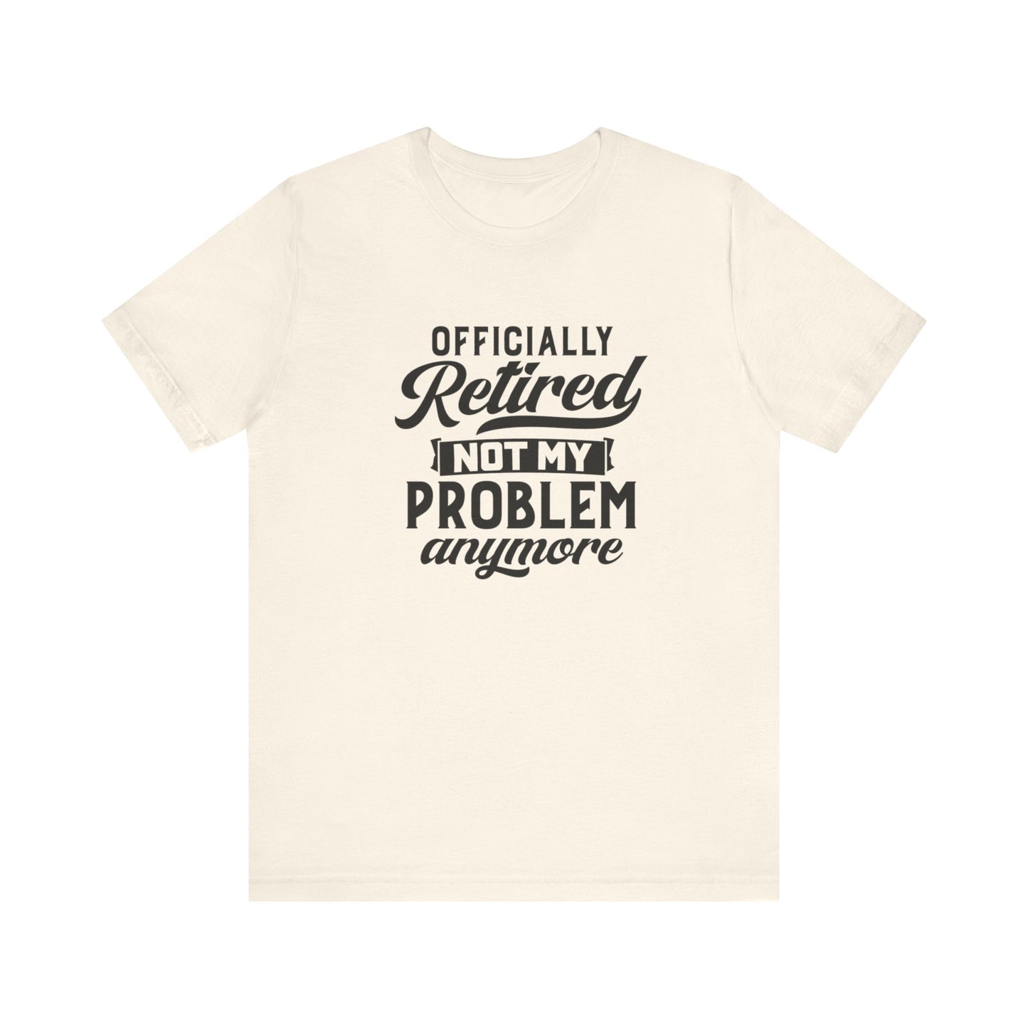 Officially Retired, Not My Problem Anymore, Jersey Short Sleeve Tee