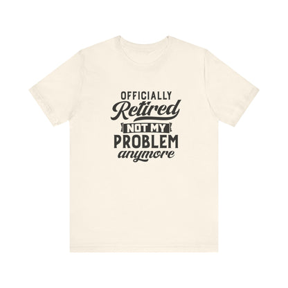 Officially Retired, Not My Problem Anymore, Jersey Short Sleeve Tee