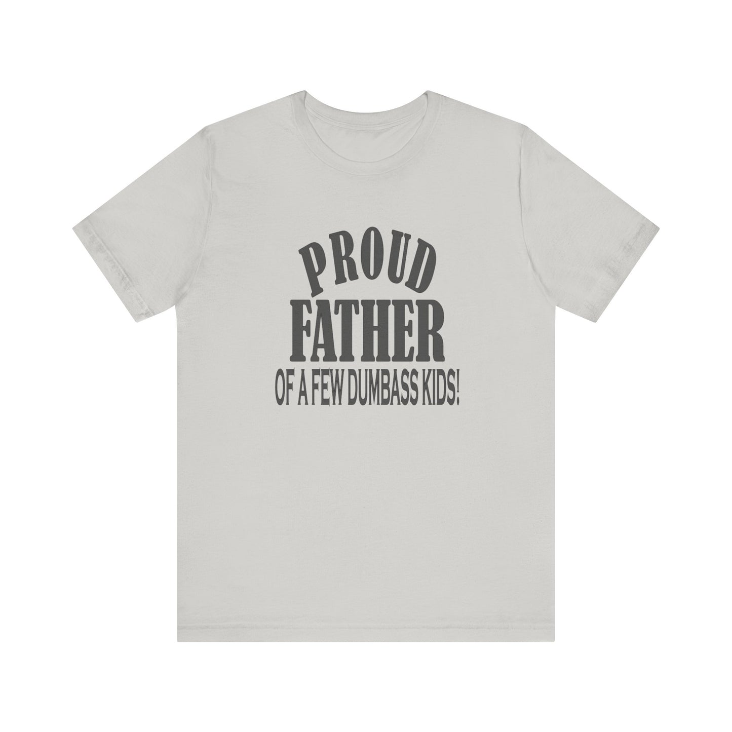 Proud Father of a Few Dumbass Kids, Jersey Short Sleeve Tee