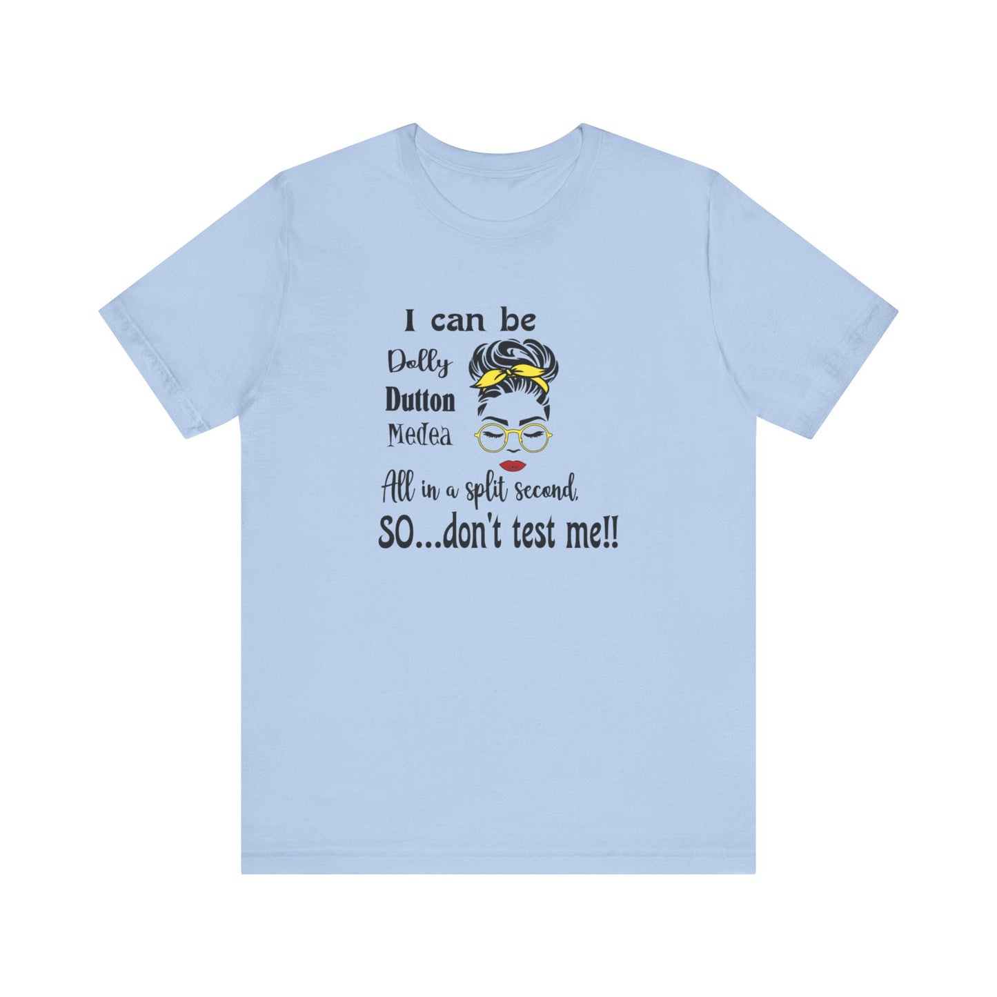 I Can Be Dolly, Dutton, Medea In a Split Second Don't Test Me, Jersey Short Sleeve Tee
