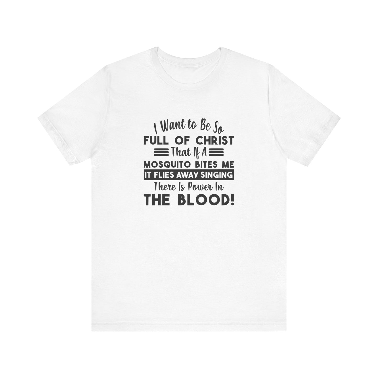 I Want to Be So Full Of Christ, That If A Mosquito Bites Me, It Flies Away Singing There Is Power In The Blood! Jersey Short Sleeve Tee