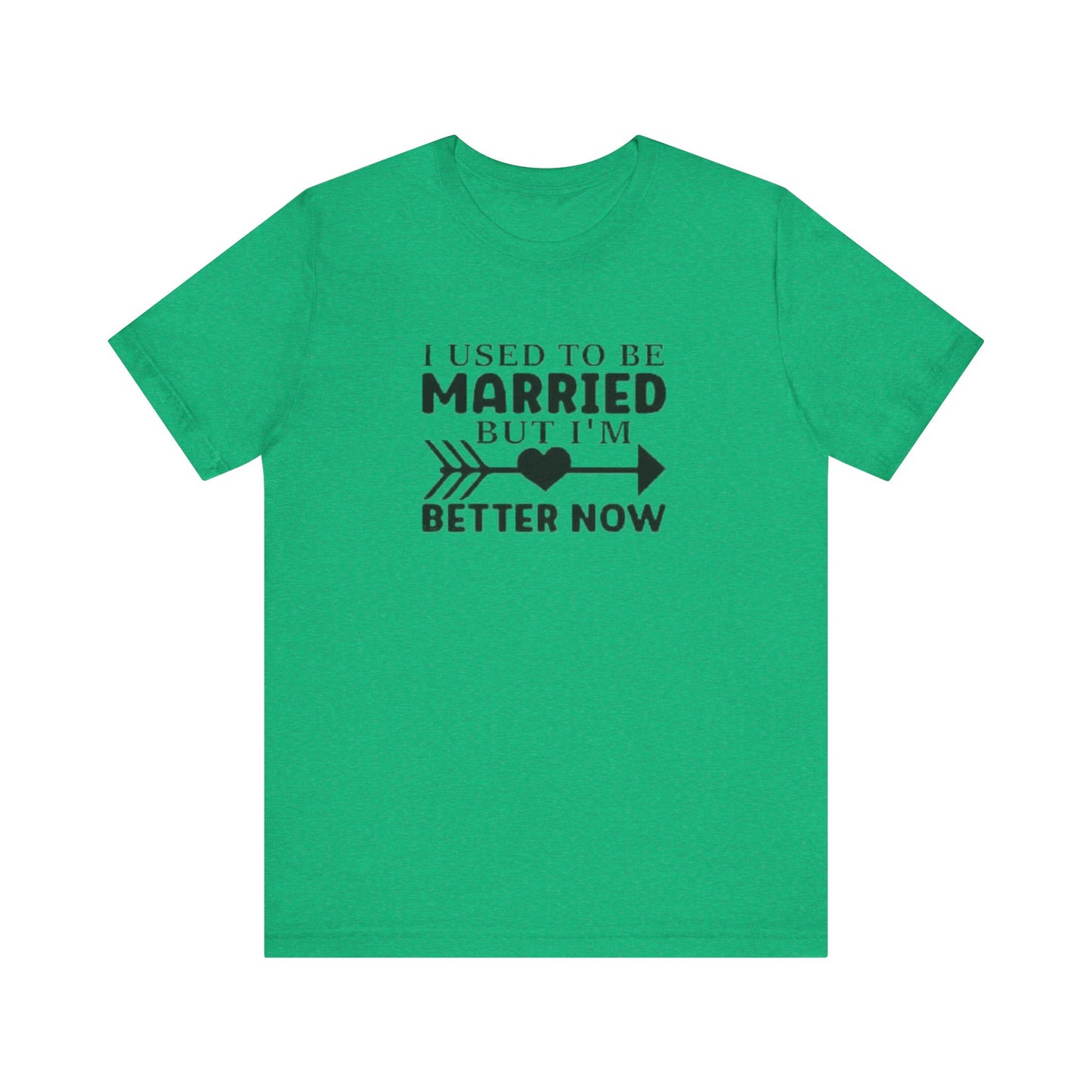 I Used To Be Married, But I'm Better Now Short Sleeve Tee
